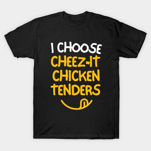 I choose cheez-it chicken tenders. T-Shirt by mksjr